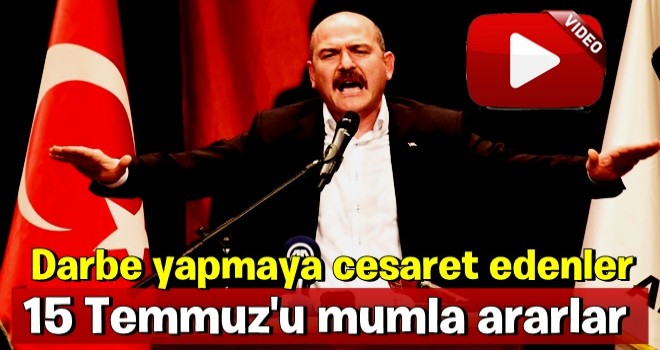 Süleyman Soylu ; 15 Temmuz'u mumla ararlar...