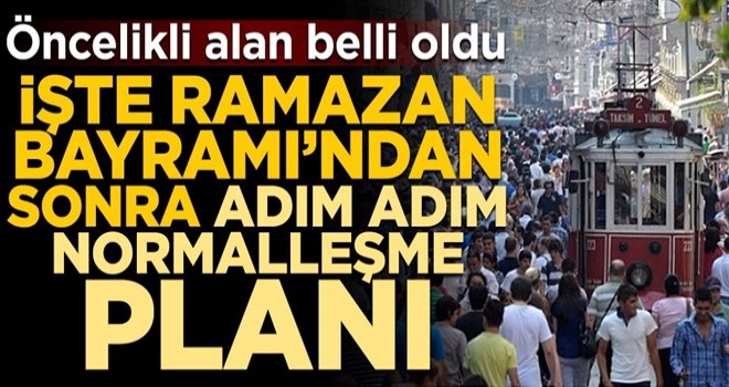 Öncelikli alan belli oldu! İşte Ramazan Bayramı’ndan sonra adım adım normalleşme planı