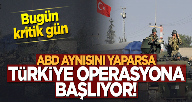 ABD aynısını yaparsa Türkiye operasyona başlayacak!