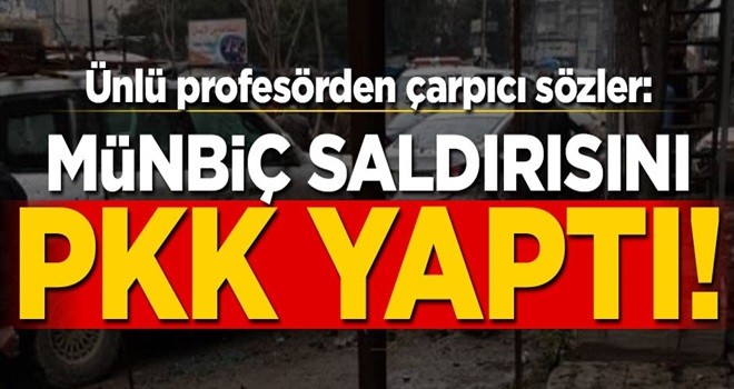 Ünlü profesörden çarpıcı sözler: Münbiç saldırısını PKK yaptı!