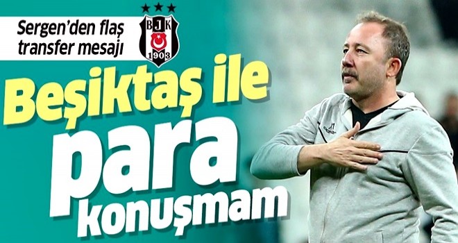 Sergen Yalçın'dan transfer açıklaması: Beşiktaş ile para konuşmam .