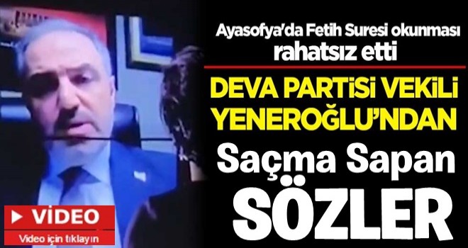 Ayasofya'da Fetih Suresi okunması hakkında Deva Partisi vekili Mustafa Yeneroğlu'ndan skandal sözler!