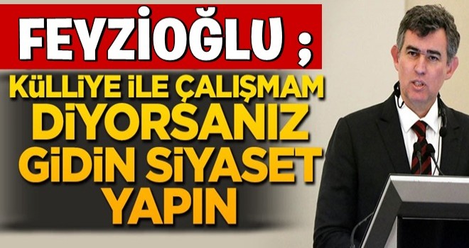 Türkiye Barolar Birliği Başkanı Metin Feyzioğlu; Külliye ile çalışmam diyorsanız gidin siyaset yapın