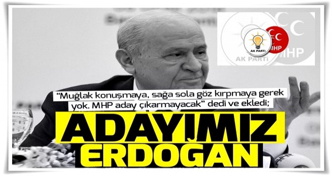 MHP lideri Bahçeli: MHP, Cumhurbaşkanı adayı göstermeyecek .