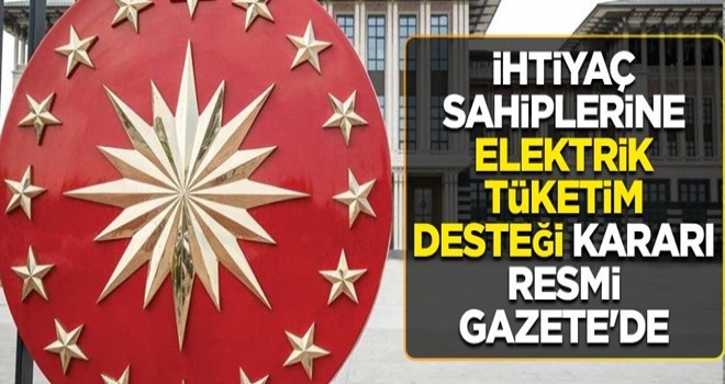 İhtiyaç sahiplerine elektrik tüketim desteği kararı Resmi Gazete'de