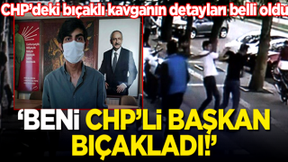 CHP'deki bıçaklı kavganın detayları belli oldu! İl başkanı bıçaklamış