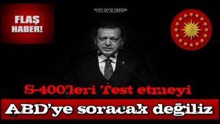 Cumhurbaşkanı Recep Tayyip Erdoğan: Test yapmayı kalkıp, ABD'ye soracak değiliz