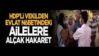 HDP'li vekilden evlat nöbetindeki acılı ailelere ALÇAK hakaret