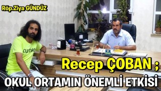 RECEP ÇOBAN: ÖĞRENCİNİN GELİŞİMİNDE OKUL ORTAMIN ÖNEMLİ ETKİSİ VARDIR!