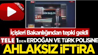 TELE 1'den Cumhurbaşkanı Erdoğan ve Türk polisine ahlaksız iftira