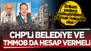 CHP’li belediyeler ve TMMOB da hesap vermeli