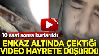 Enkaz altında kurtarılmayı beklerken bu videoyu çekti