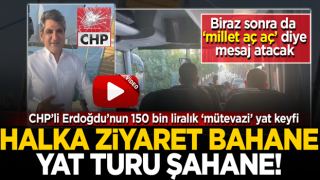 Halkı dinlemeye giden CHP'li Aykut Erdoğdu'nun yat keyfi! Halka ziyaret bahane yat turu şahane