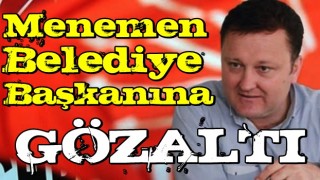 İzmir'de operasyon: Belediye Başkanı da gözaltında