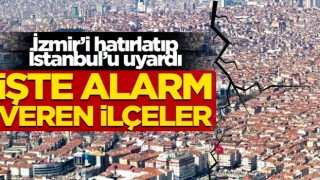 İzmir'i hatırlatıp İstanbul'u uyardı! İşte alarm veren ilçeler