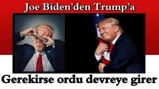 Joe Biden’den Trump’a şok söylem! Gerekirse ordu devreye girer