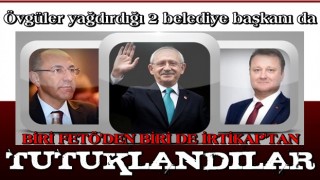 Kemal Kılıçdaroğlu’nun övgüler yağdırdığı 2 belediye başkanı da tutuklandı .