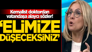 Kemalist doktordan vatandaşa alaycı sözler! ‘Elimize düşeceksiniz’