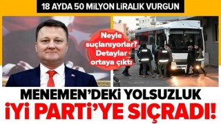 Menemen'deki 18 ayda 50 milyon liralık yolsuzlukta İYİ Parti detayı! İYİ Partililer neyle suçlanıyor? .