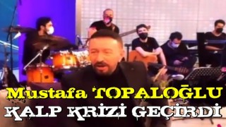 Mustafa Topaloğlu kalp krizi geçirdi