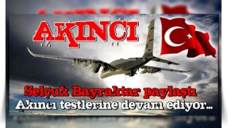 Selçuk Bayraktar paylaştı! Akıncı testlerine devam ediyor...