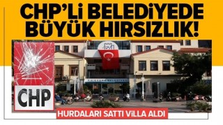 CHP'li Çeşme Belediyesi’nde büyük hırsızlık! .