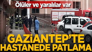 Gaziantep'te hastanede patlama! Ölüler ve yaralılar var