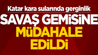 Katar kara sularında gerginlik! Savaş gemisine müdahale edildi