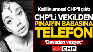 Katilin annesi partiden çıktı! CHP’li vekilden Pınar’ın babasına telefon: Davadan vazgeç