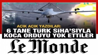 Le Monde: 6 tane Türk SİHA'sıyla Ermenistan ordusunu yok ettiler