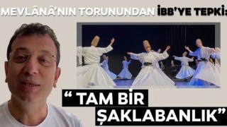 Mevlânâ’nın torunundan İBB’ye tepki: 700 yıllık geleneğin dışına çıkıldı