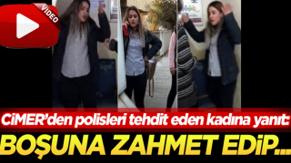 Polisleri tehdit eden kadına CİMER’den cevap: Boşuna zahmet edip yazma