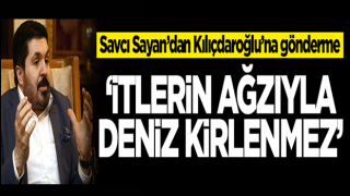 Savcı Sayan’dan Kılıçdaroğlu’na gönderme! 'İtlerin ağzıyla deniz kirlenmez'