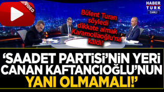 Bülent Turan: Saadet Partisi'nin yeri Kaftancıoğlu'nun yanı olmamalı