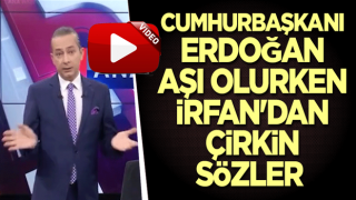 Cumhurbaşkanı Erdoğan aşı olurken İrfan'dan çirkin sözler