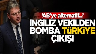 İngiliz vekilden bomba Türkiye çıkışı! "AB'ye alternatif..."