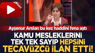 Ayşenur Arslan şimdi de polisleri, öğretmenleri ve kamu görevlilerini taciz ve tecavüzcü ilan etti!