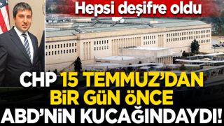 CHP 15 Temmuz'dan bir gün önce ABD'nin kucağındaydı!