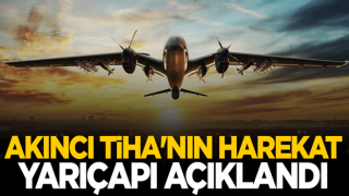 AKINCI TİHA’nın harekat yarıçapı açıklandı