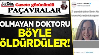 Birgün ve yoldaşlarından yeni paçavralık: Olmayan doktoru bakın nasıl öldürdüler