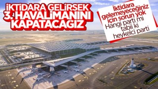 CHP'nin iktidar hayali: İstanbul Havalimanı'nı kapatmak