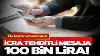 Emsal niteliğinde karar! İcra tehditli mesaja 100 bin lira ceza