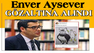 Enver Aysever gözaltına alındı