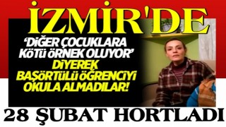 İzmir'de 28 Şubat’ı aratmayan tavır: Öğrencinin başını zorla açtırıp okuldan çıkardılar