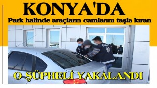 Konya'da park halinde araçların camlarını taşla kıran şüpheli yakalandı