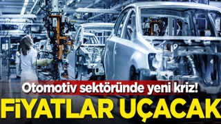 Otomotiv sektöründe yeni kriz! Fiyatlar uçacak