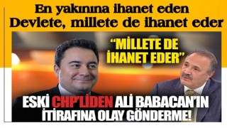 Ali Babacan'ın itirafına eski CHP'liden bomba gönderme: En yakınına ihanet eden devlete, millete de ihanet eder