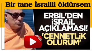 Erbil'den İsrail açıklaması! 'Cennetlik olurum'