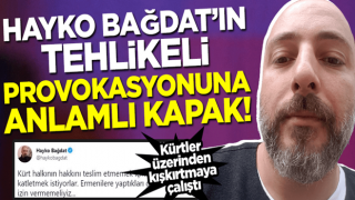 Hayko Bağdat'ın tehlikeli provokasyonuna anlamlı kapak