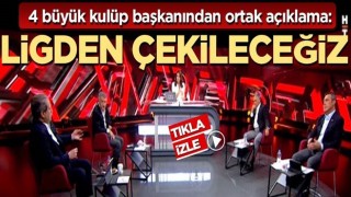 4 büyük kulüp başkanından ortak açıklama: Ligden çekileceğiz